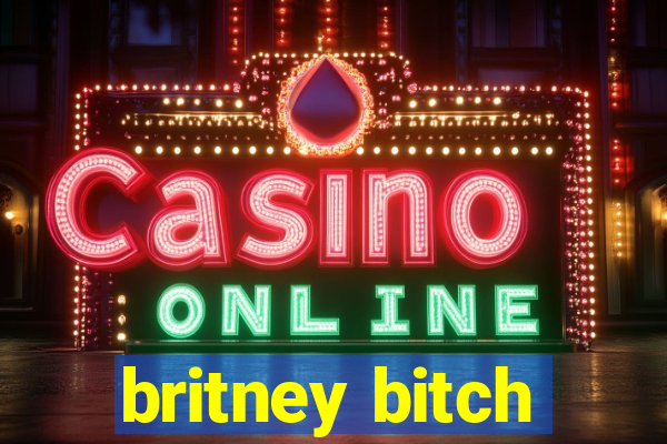 britney bitch